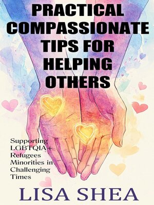 cover image of Practical Compassionate Tips For Helping Others--Supporting LGBTQIA+ Refugees Minorities In Challenging Times